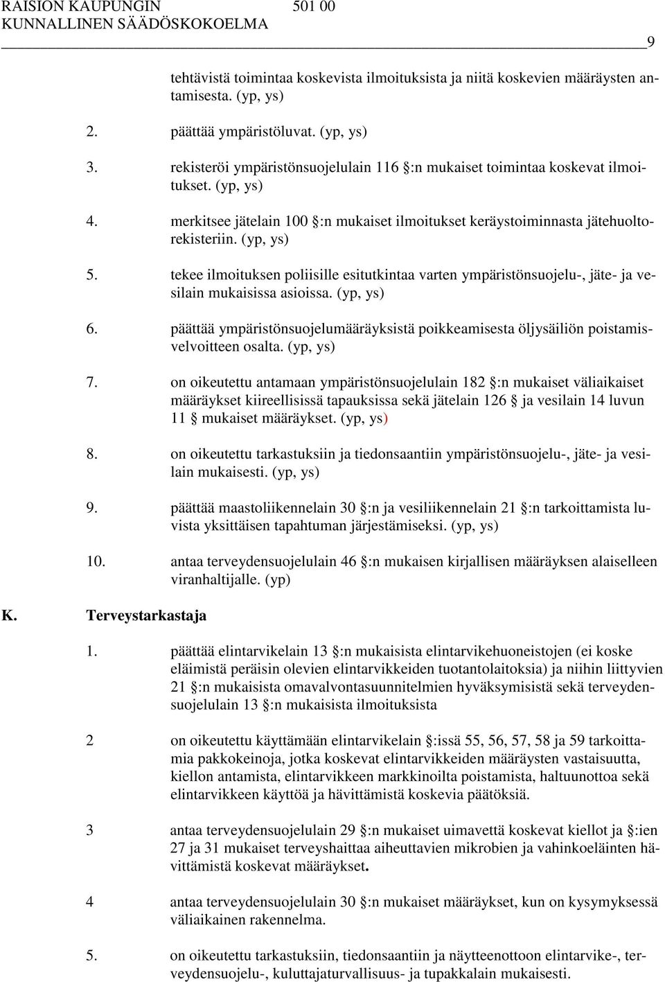 tekee ilmoituksen poliisille esitutkintaa varten ympäristönsuojelu-, jäte- ja vesilain mukaisissa asioissa. (yp, ys) 6.