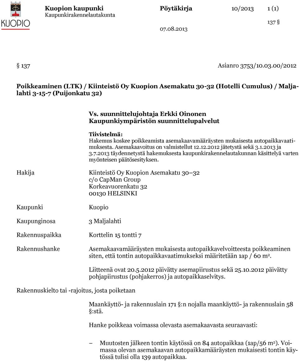 Asemakaavoitus on valmistellut 12.12.2012 jätetystä sekä 3.1.2013 ja 3.7.2013 täydennetystä hakemuksesta kaupunkirakennelautakunnan käsittelyä varten myönteisen päätösesityksen.