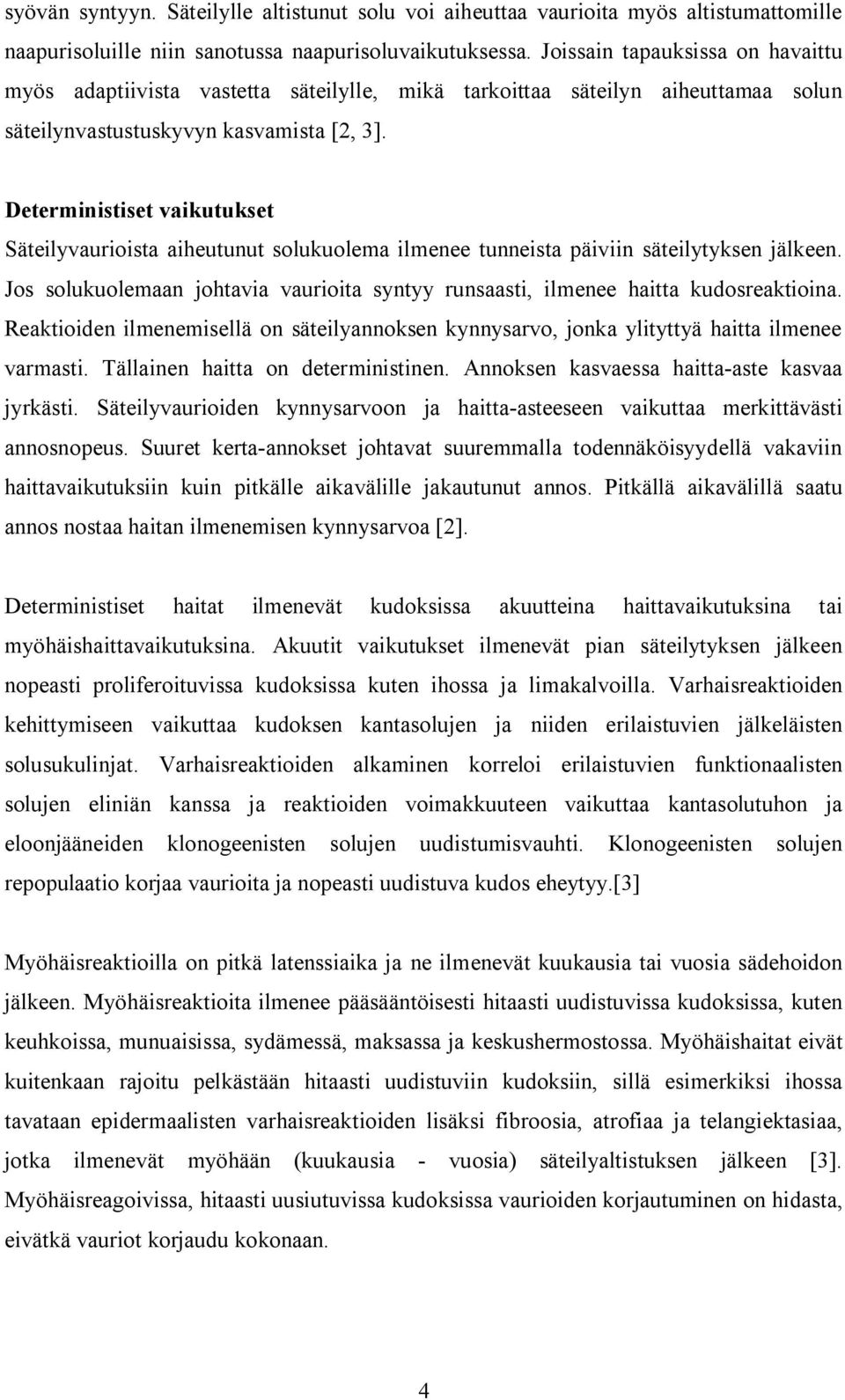 Deterministiset vaikutukset Säteilyvaurioista aiheutunut solukuolema ilmenee tunneista päiviin säteilytyksen jälkeen.