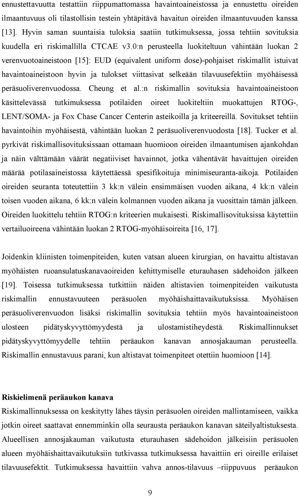 0:n perusteella luokiteltuun vähintään luokan 2 verenvuotoaineistoon [15]: EUD (equivalent uniform dose)-pohjaiset riskimallit istuivat havaintoaineistoon hyvin ja tulokset viittasivat selkeään