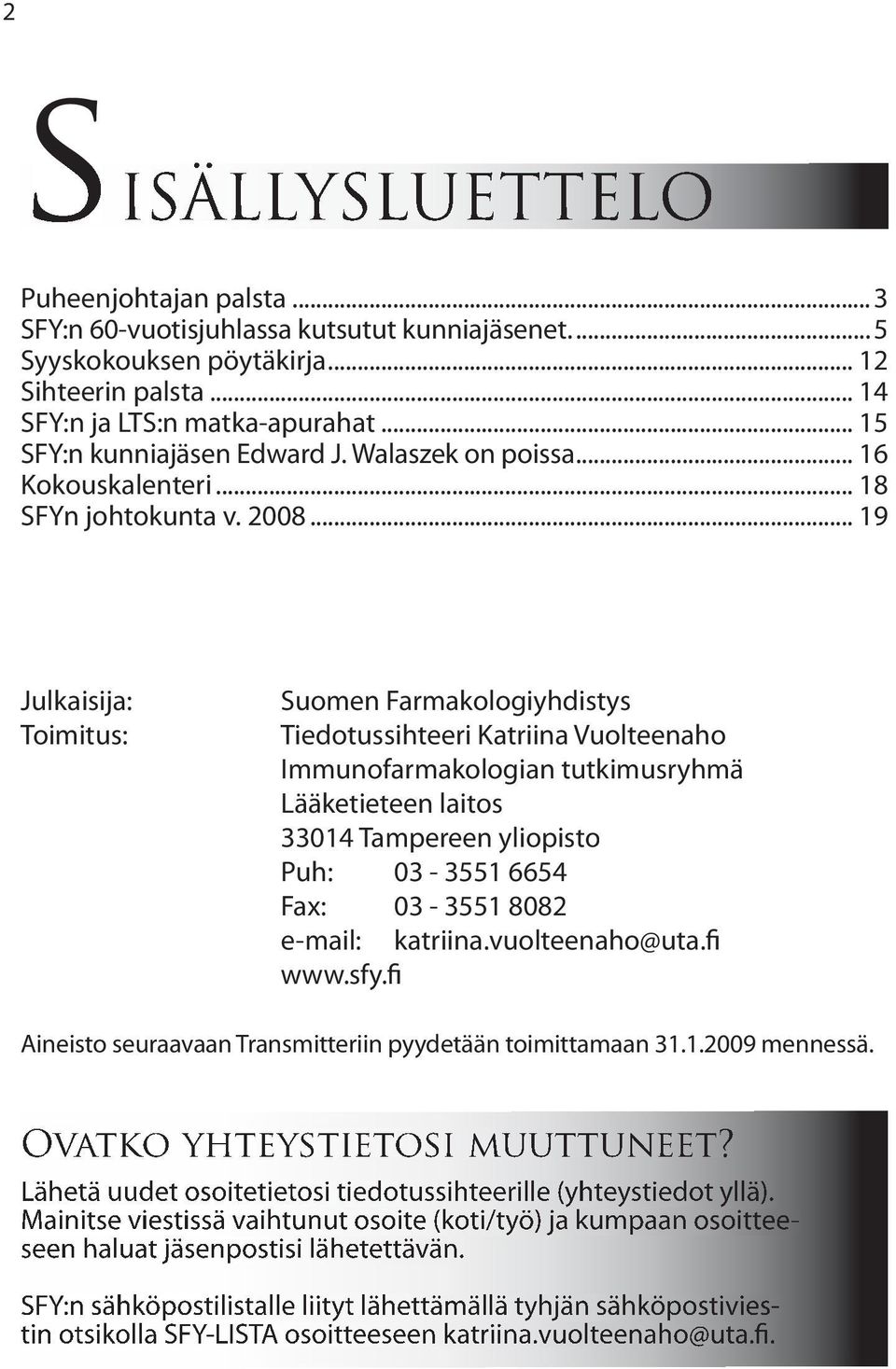 .. 19 Julkaisija: Toimitus: Suomen Farmakologiyhdistys Tiedotussihteeri Katriina Vuolteenaho Immunofarmakologian tutkimusryhmä Lääketieteen laitos 33014 Tampereen yliopisto Puh: 03-3551 6654 Fax: