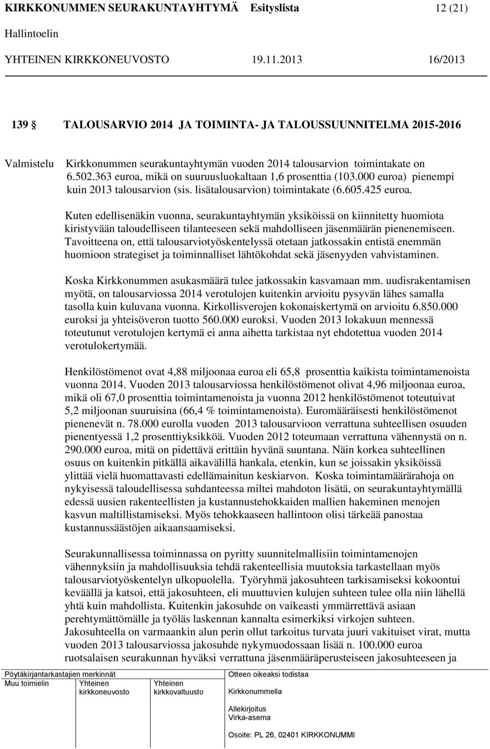 Kuten edellisenäkin vuonna, seurakuntayhtymän yksiköissä on kiinnitetty huomiota kiristyvään taloudelliseen tilanteeseen sekä mahdolliseen jäsenmäärän pienenemiseen.