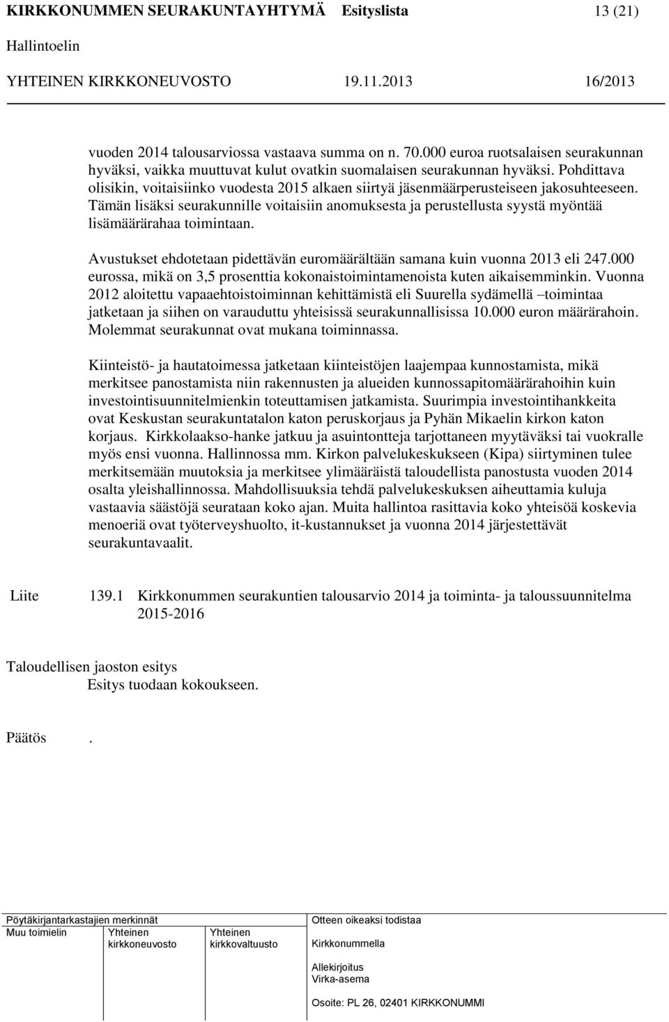 Tämän lisäksi seurakunnille voitaisiin anomuksesta ja perustellusta syystä myöntää lisämäärärahaa toimintaan. Avustukset ehdotetaan pidettävän euromäärältään samana kuin vuonna 2013 eli 247.