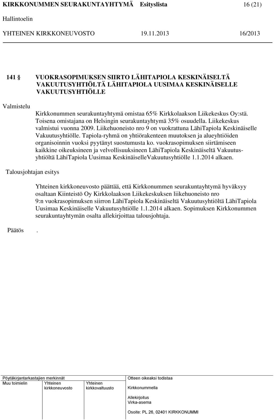 Tapiola-ryhmä on yhtiörakenteen muutoksen ja alueyhtiöiden organisoinnin vuoksi pyytänyt suostumusta ko.