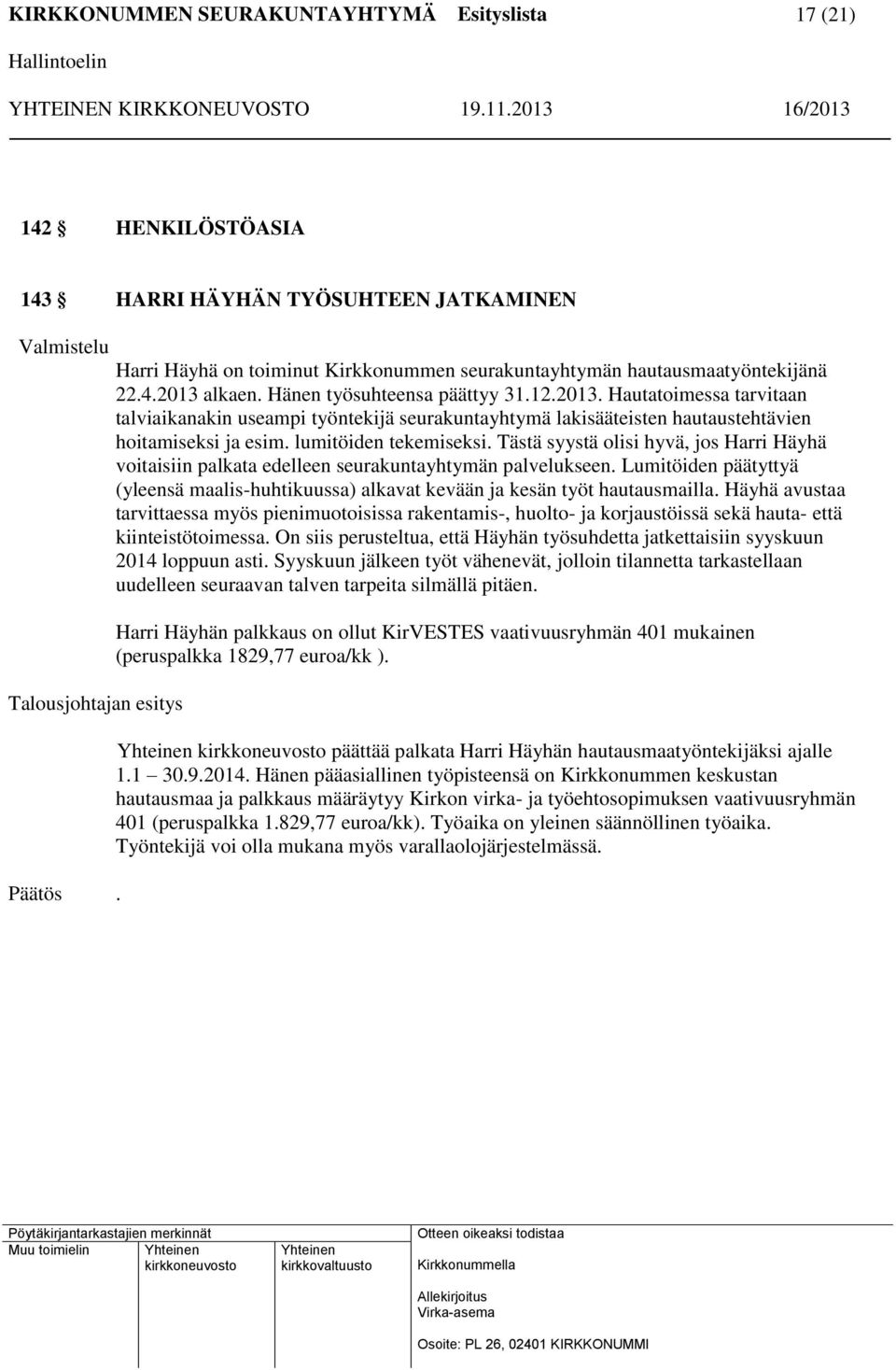 Tästä syystä olisi hyvä, jos Harri Häyhä voitaisiin palkata edelleen seurakuntayhtymän palvelukseen. Lumitöiden päätyttyä (yleensä maalis-huhtikuussa) alkavat kevään ja kesän työt hautausmailla.