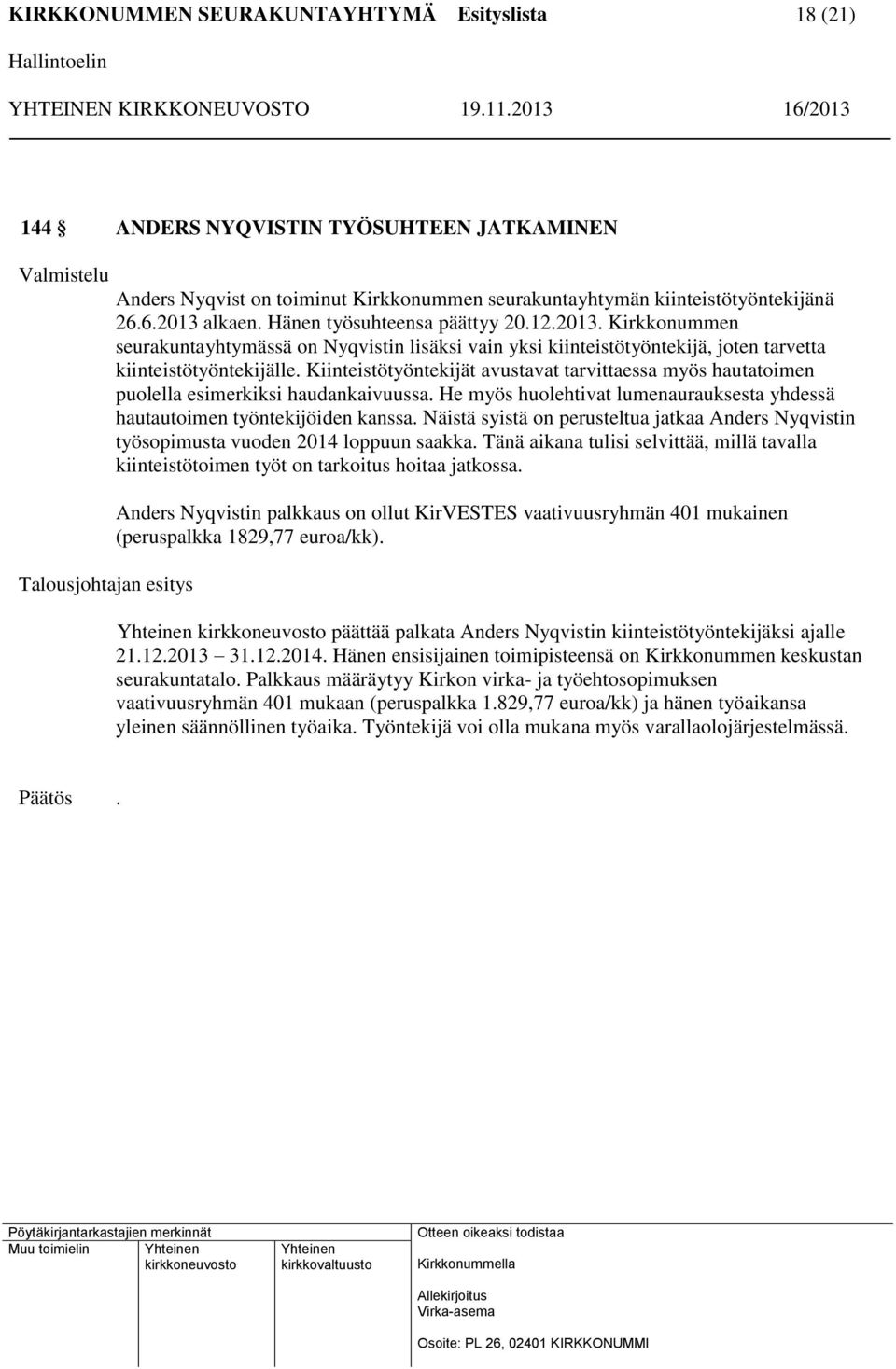 Kiinteistötyöntekijät avustavat tarvittaessa myös hautatoimen puolella esimerkiksi haudankaivuussa. He myös huolehtivat lumenaurauksesta yhdessä hautautoimen työntekijöiden kanssa.