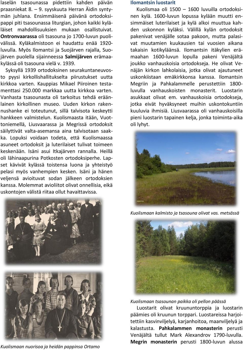 Kyläkalmistoon ei haudattu enää 1920- luvulla. Myös Ilomantsi ja Suojärven rajalla, Suojärven puolella sijainneessa Salmijärven erämaakylässä oli tsasouna vielä v. 1939.