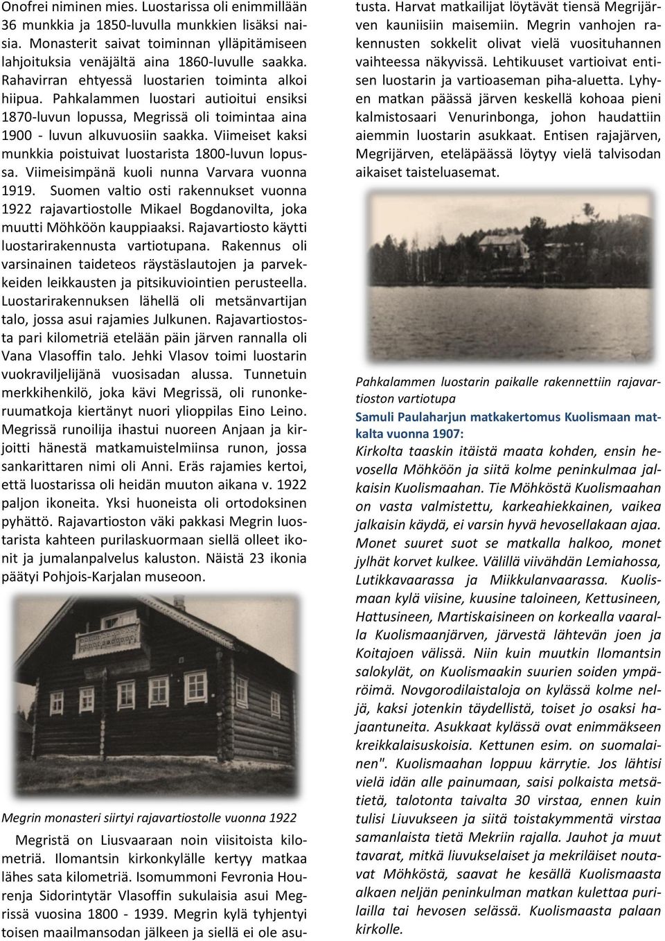 Viimeiset kaksi munkkia poistuivat luostarista 1800-luvun lopussa. Viimeisimpänä kuoli nunna Varvara vuonna 1919.