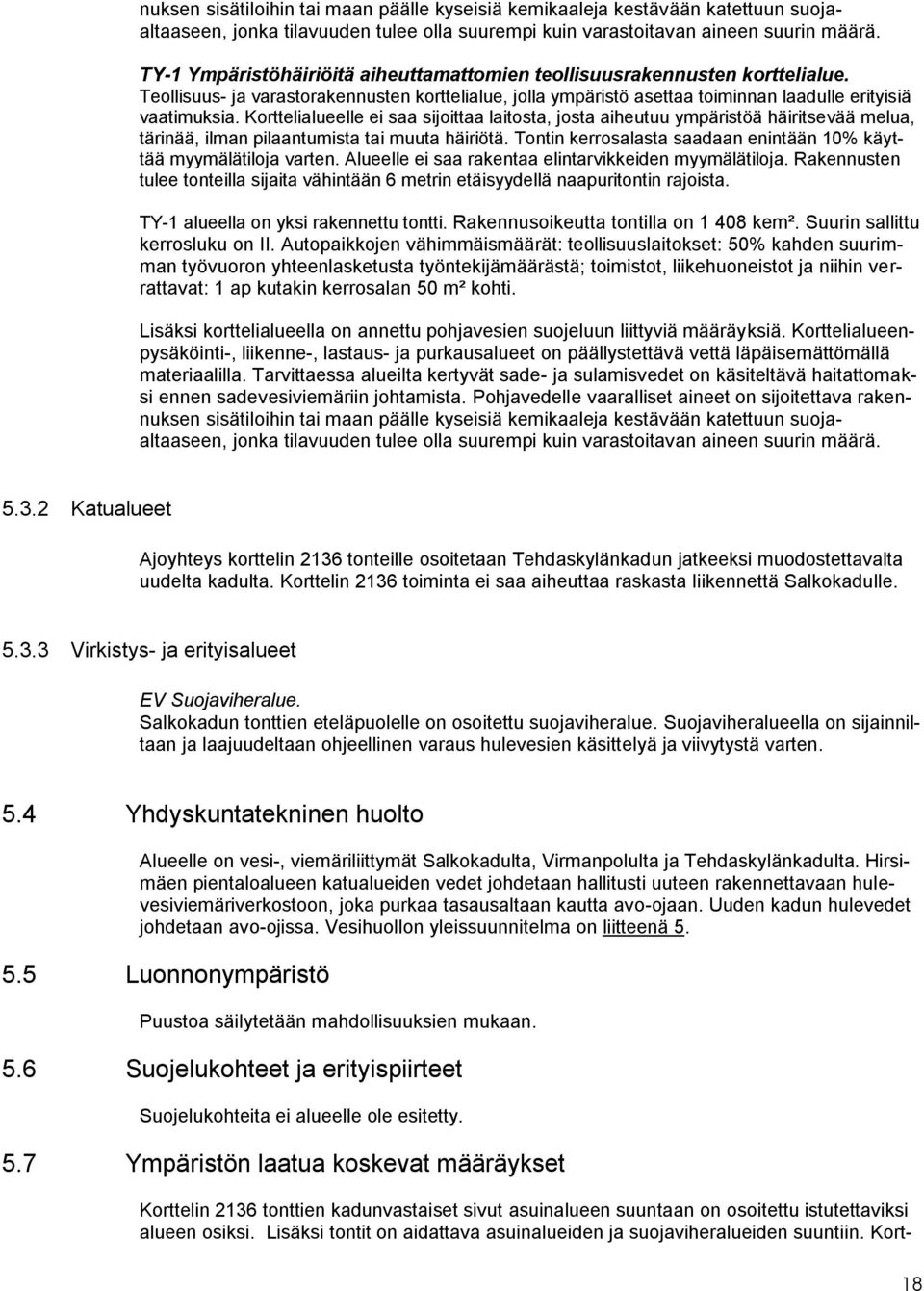 laitosta, josta aiheutuu ympäristöä häiritsevää melua, tärinää, ilman pilaantumista tai muuta häiriötä Tontin kerrosalasta saadaan enintään 0% käyttää myymälätiloja varten Alueelle ei saa rakentaa