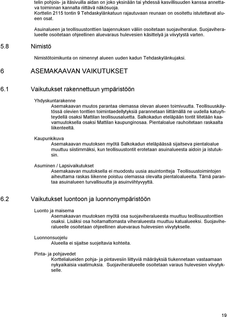 käsittelyä ja viivytystä varten Nimistötoimikunta on nimennyt alueen uuden kadun Tehdaskylänkujaksi 6 ASEMAKAAVAN VAIKUTUKSET 6 Vaikutukset rakennettuun ympäristöön Yhdyskuntarakenne Asemakaavan