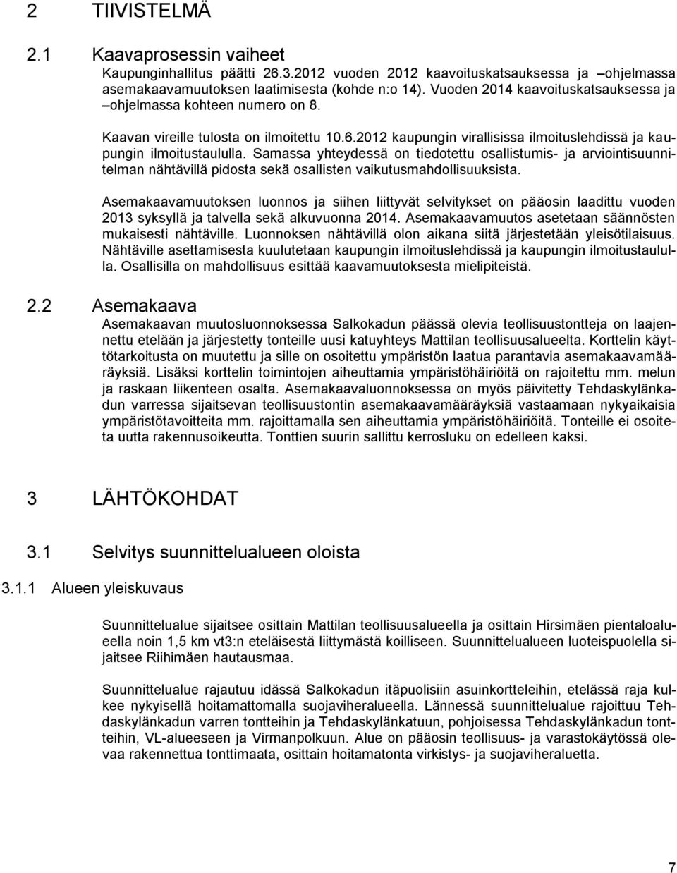 arviointisuunnitelman nähtävillä pidosta sekä osallisten vaikutusmahdollisuuksista Asemakaavamuutoksen luonnos ja siihen liittyvät selvitykset on pääosin laadittu vuoden 0 syksyllä ja talvella sekä