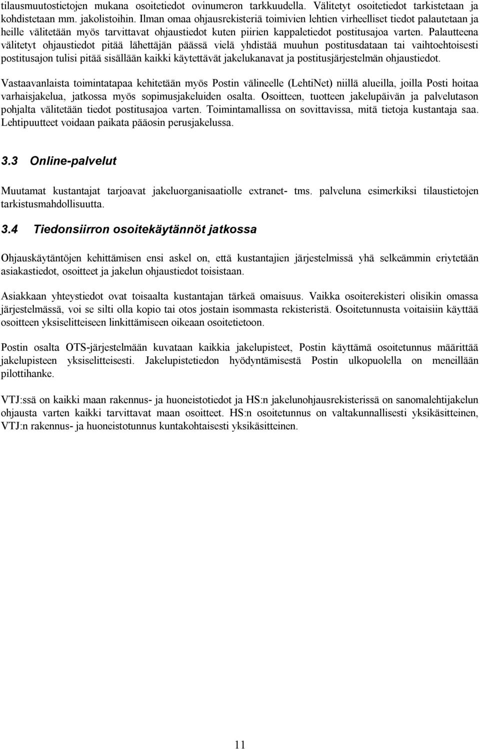 Palautteena välitetyt ohjaustiedot pitää lähettäjän päässä vielä yhdistää muuhun postitusdataan tai vaihtoehtoisesti postitusajon tulisi pitää sisällään kaikki käytettävät jakelukanavat ja