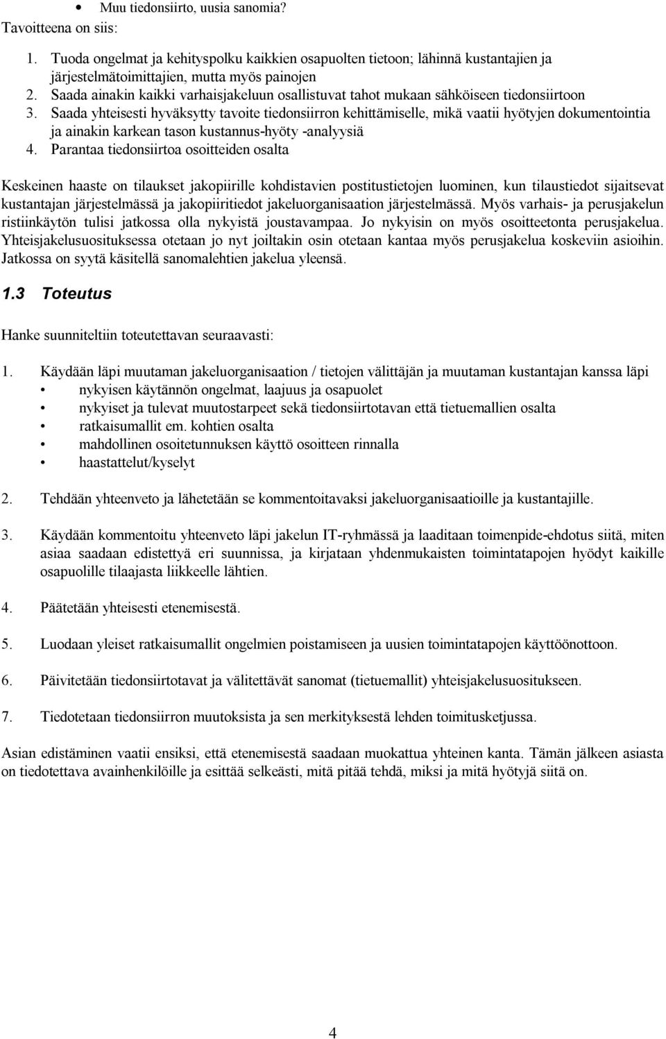 Saada yhteisesti hyväksytty tavoite tiedonsiirron kehittämiselle, mikä vaatii hyötyjen dokumentointia ja ainakin karkean tason kustannus hyöty analyysiä 4.