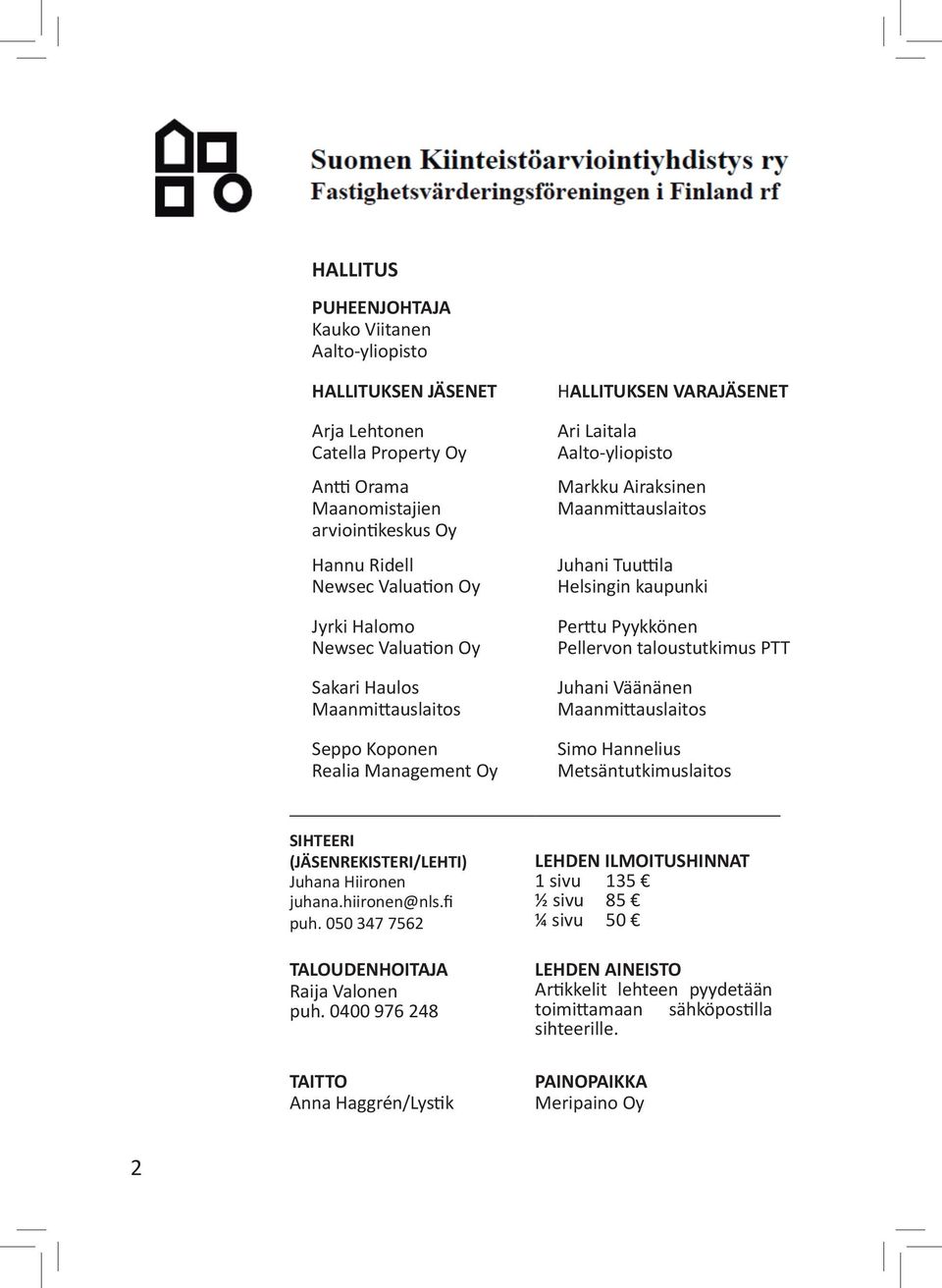 Helsingin kaupunki Perttu Pyykkönen Pellervon taloustutkimus PTT Juhani Väänänen Maanmittauslaitos Simo Hannelius Metsäntutkimuslaitos SIHTEERI (JÄSENREKISTERI/LEHTI) Juhana Hiironen juhana.