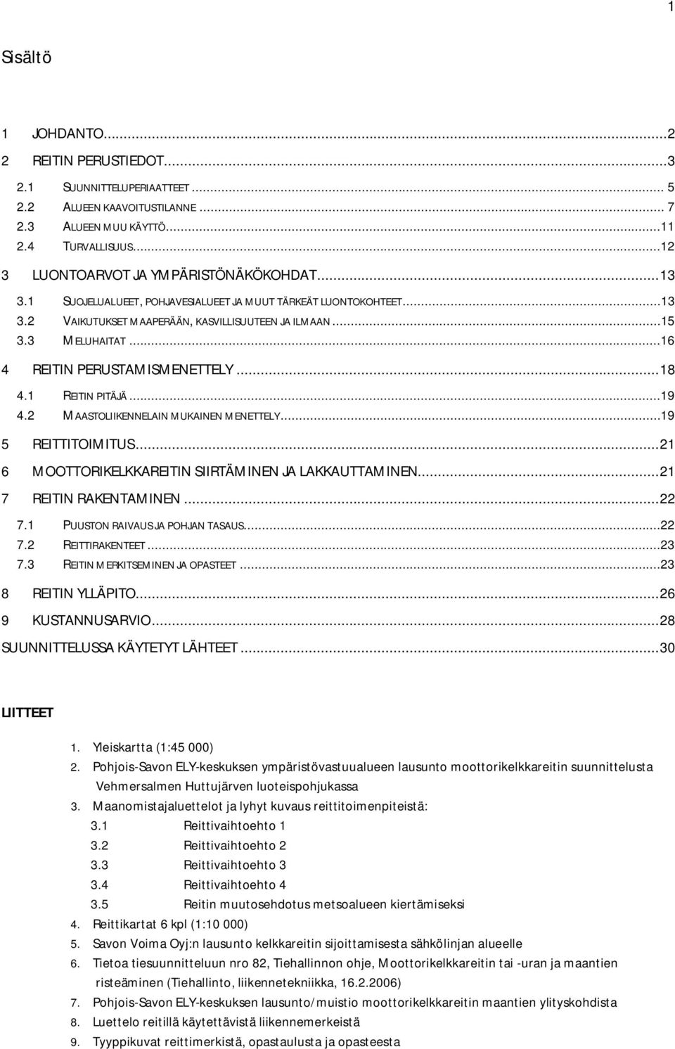 ..16 4 REITIN PERUSTAMISMENETTELY... 18 4.1 REITIN PITÄJÄ...19 4.2 MAASTOLIIKENNELAIN MUKAINEN MENETTELY...19 5 REITTITOIMITUS... 21 6 MOOTTORIKELKKAREITIN SIIRTÄMINEN JA LAKKAUTTAMINEN.