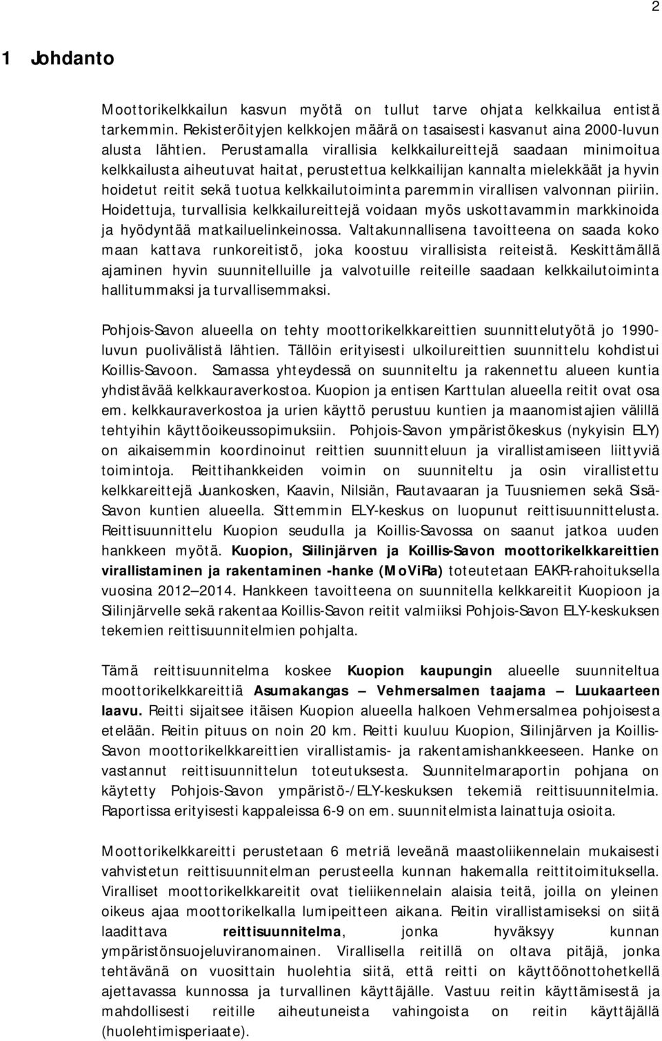 paremmin virallisen valvonnan piiriin. Hoidettuja, turvallisia kelkkailureittejä voidaan myös uskottavammin markkinoida ja hyödyntää matkailuelinkeinossa.