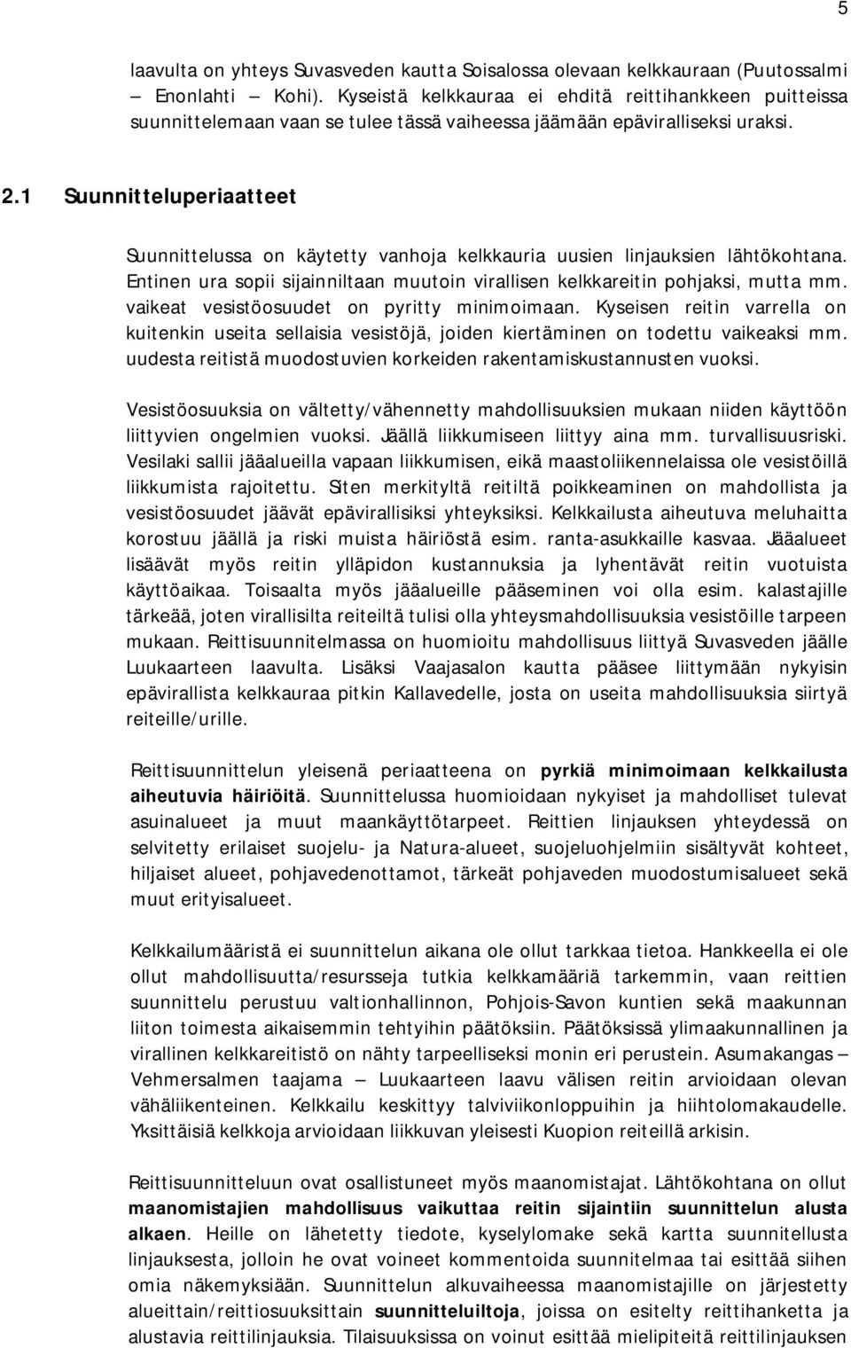 1 Suunnitteluperiaatteet Suunnittelussa on käytetty vanhoja kelkkauria uusien linjauksien lähtökohtana. Entinen ura sopii sijainniltaan muutoin virallisen kelkkareitin pohjaksi, mutta mm.