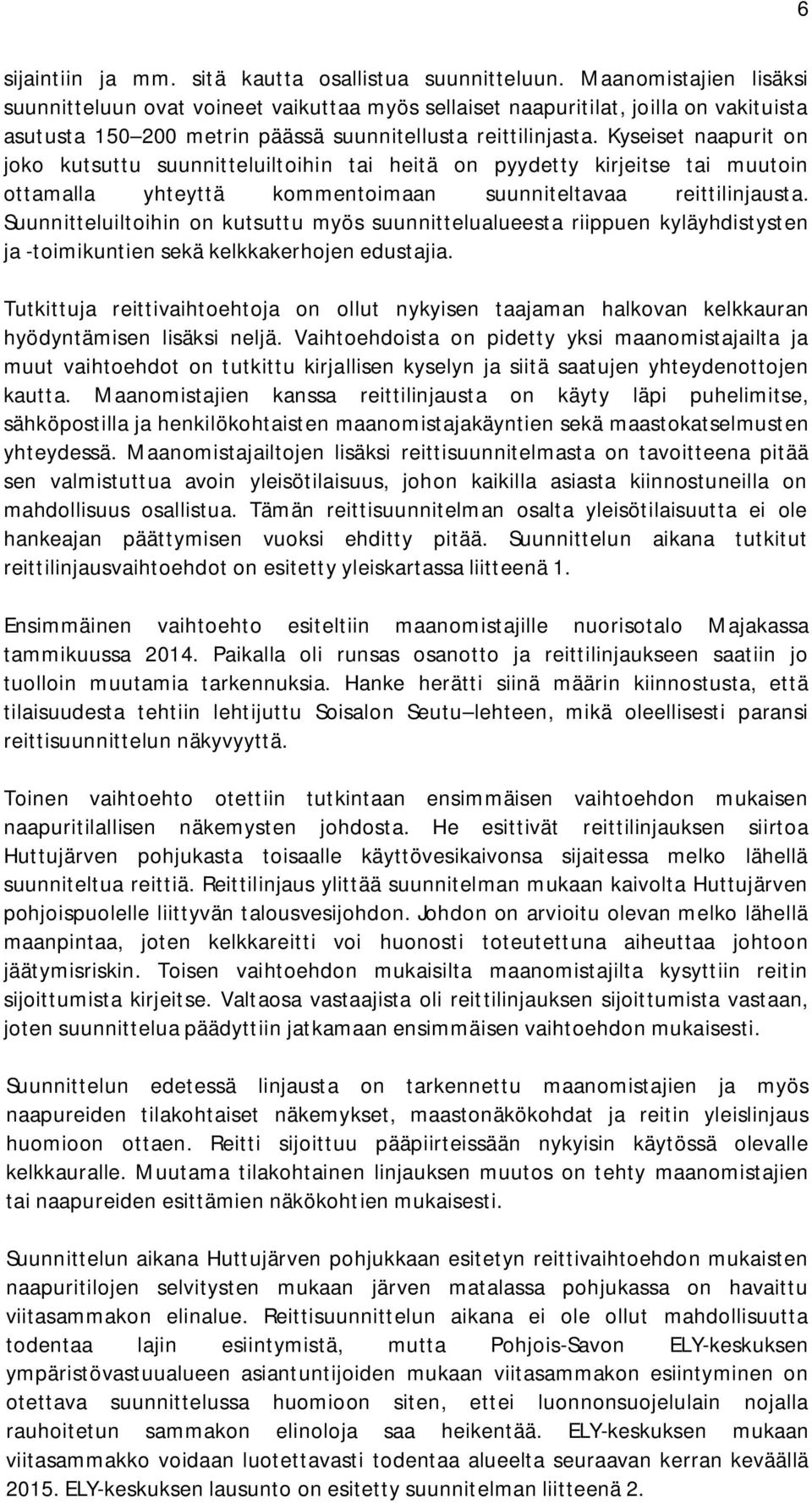 Kyseiset naapurit on joko kutsuttu suunnitteluiltoihin tai heitä on pyydetty kirjeitse tai muutoin ottamalla yhteyttä kommentoimaan suunniteltavaa reittilinjausta.