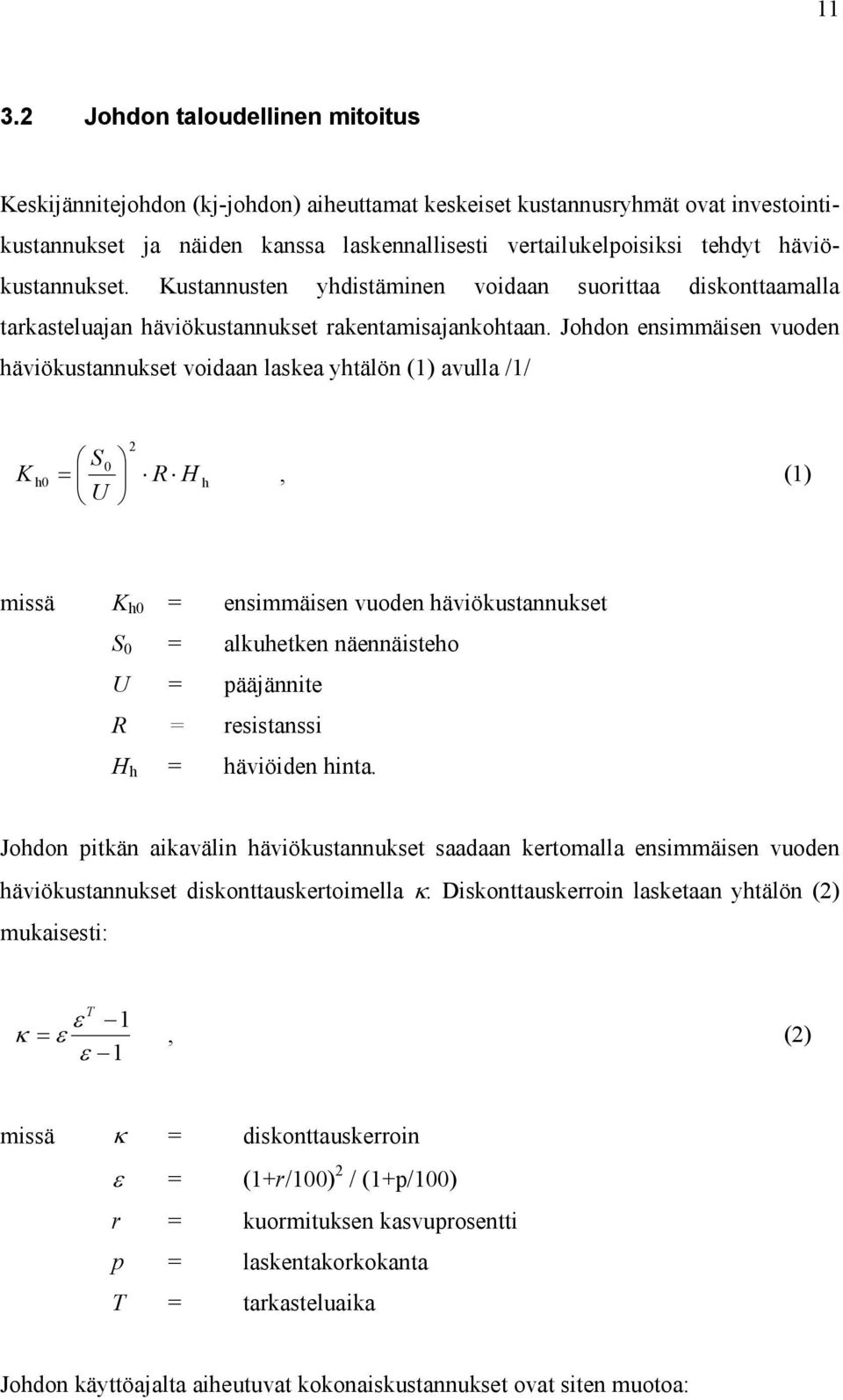 Johdon ensimmäisen vuoden häviökustannukset voidaan laskea yhtälön (1) avulla /1/ K h0 2 S0 R H h, (1) U missä K h0 = ensimmäisen vuoden häviökustannukset S 0 = alkuhetken näennäisteho U = pääjännite