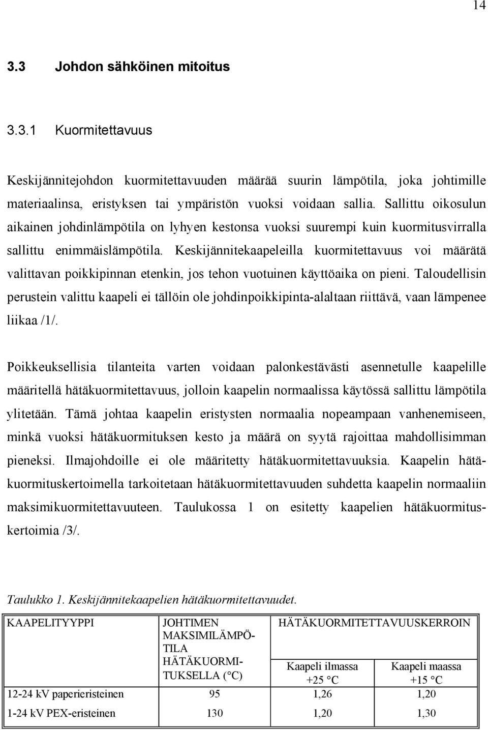 Keskijännitekaapeleilla kuormitettavuus voi määrätä valittavan poikkipinnan etenkin, jos tehon vuotuinen käyttöaika on pieni.