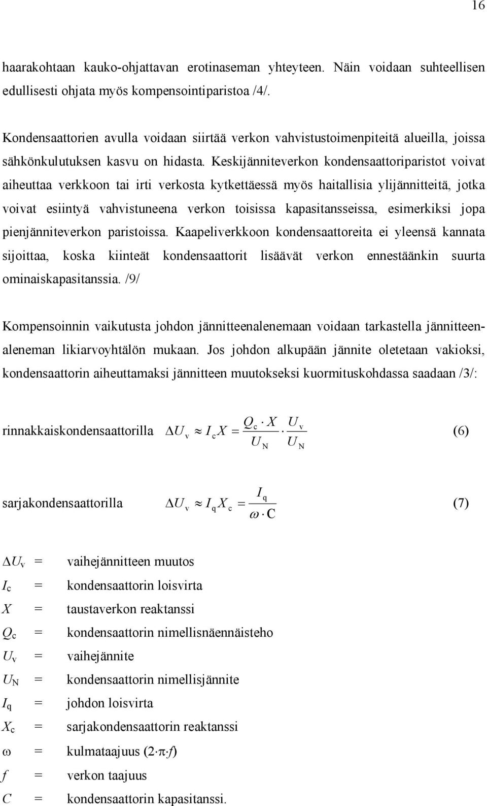 Keskijänniteverkon kondensaattoriparistot voivat aiheuttaa verkkoon tai irti verkosta kytkettäessä myös haitallisia ylijännitteitä, jotka voivat esiintyä vahvistuneena verkon toisissa