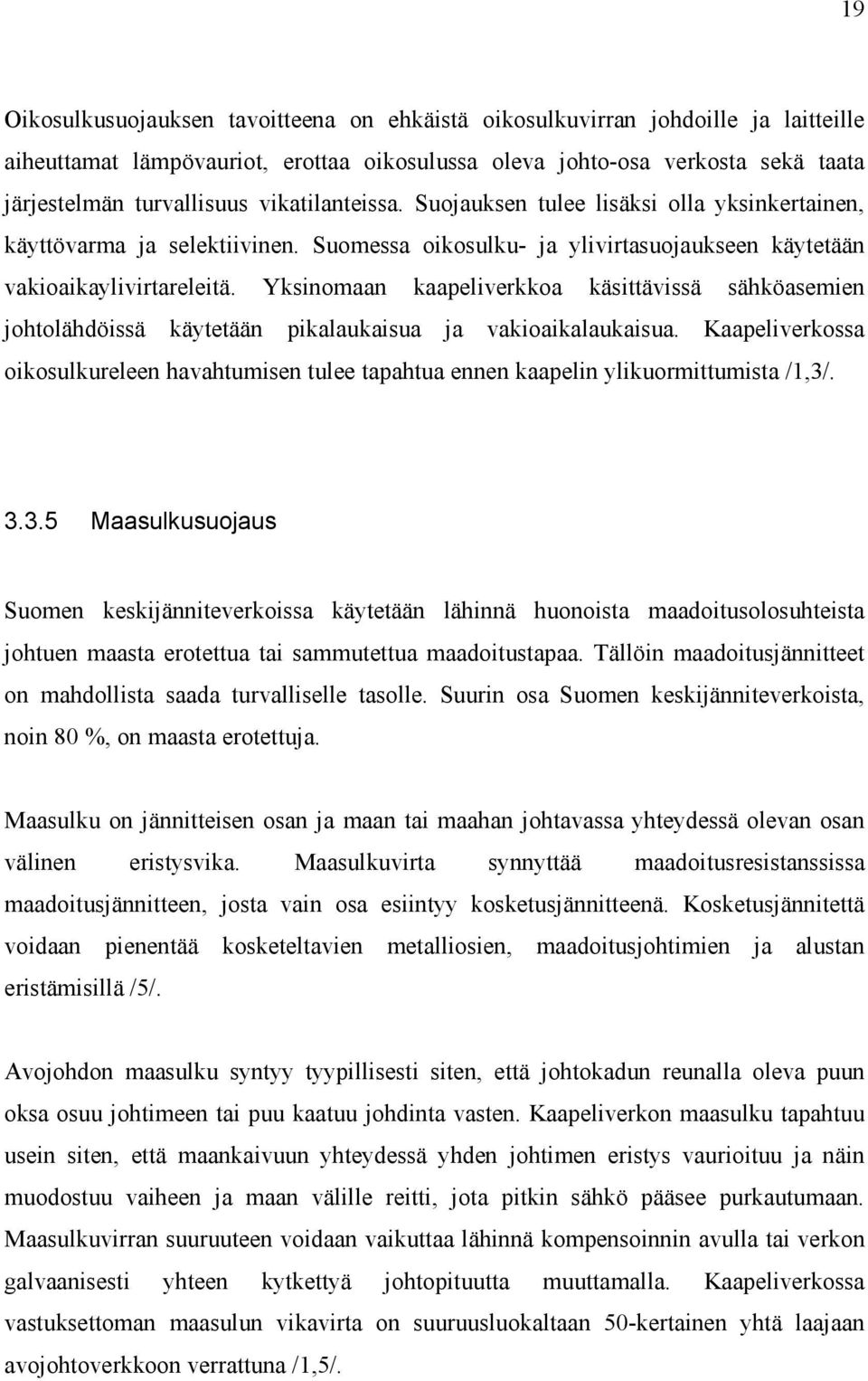 Yksinomaan kaapeliverkkoa käsittävissä sähköasemien johtolähdöissä käytetään pikalaukaisua ja vakioaikalaukaisua.