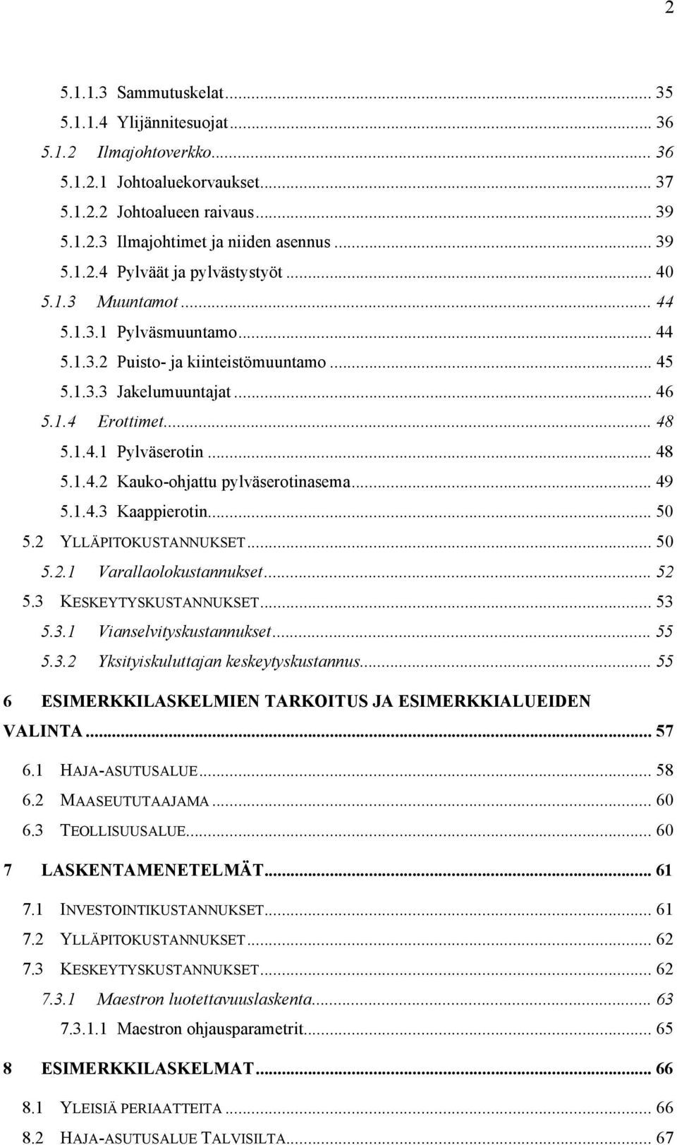 .. 48 5.1.4.2 Kauko-ohjattu pylväserotinasema... 49 5.1.4.3 Kaappierotin... 50 5.2 YLLÄPITOKUSTANNUKSET... 50 5.2.1 Varallaolokustannukset... 52 5.3 KESKEYTYSKUSTANNUKSET... 53 5.3.1 Vianselvityskustannukset.