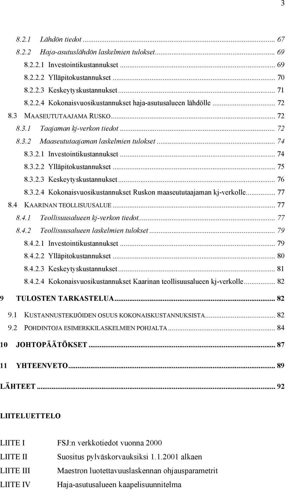 3.2.3 Keskeytyskustannukset... 76 8.3.2.4 Kokonaisvuosikustannukset Ruskon maaseututaajaman kj-verkolle... 77 8.4 KAARINAN TEOLLISUUSALUE... 77 8.4.1 Teollisuusalueen kj-verkon tiedot... 77 8.4.2 Teollisuusalueen laskelmien tulokset.