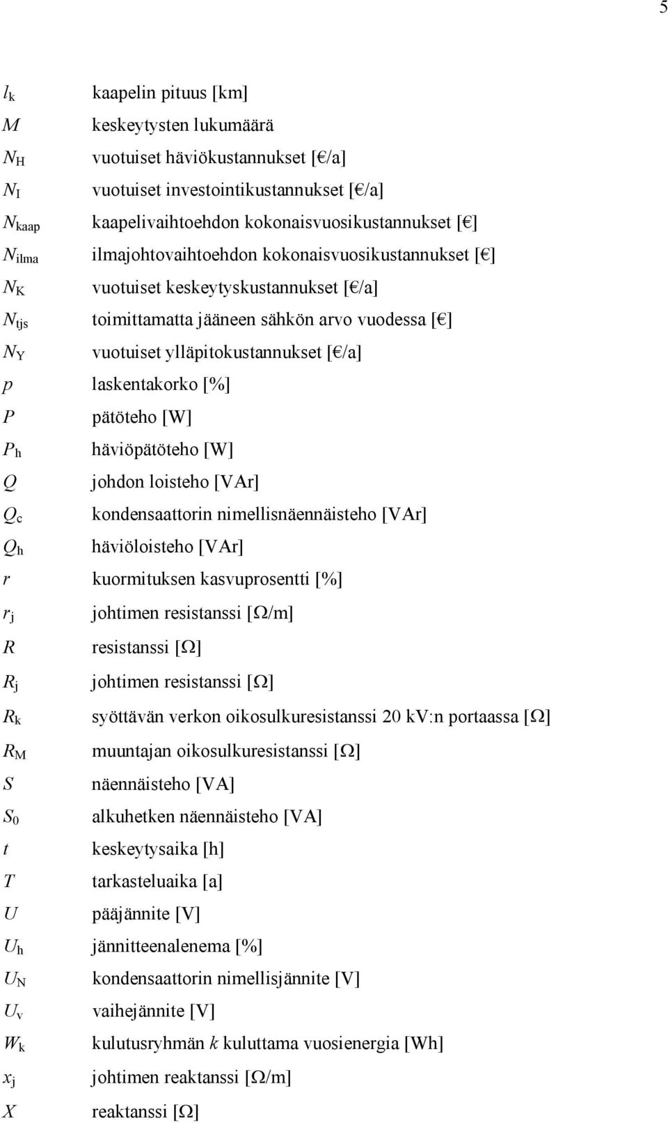 laskentakorko [%] P pätöteho [W] P h Q Q c Q h häviöpätöteho [W] johdon loisteho [VAr] kondensaattorin nimellisnäennäisteho [VAr] häviöloisteho [VAr] r kuormituksen kasvuprosentti [%] r j R R j R k R