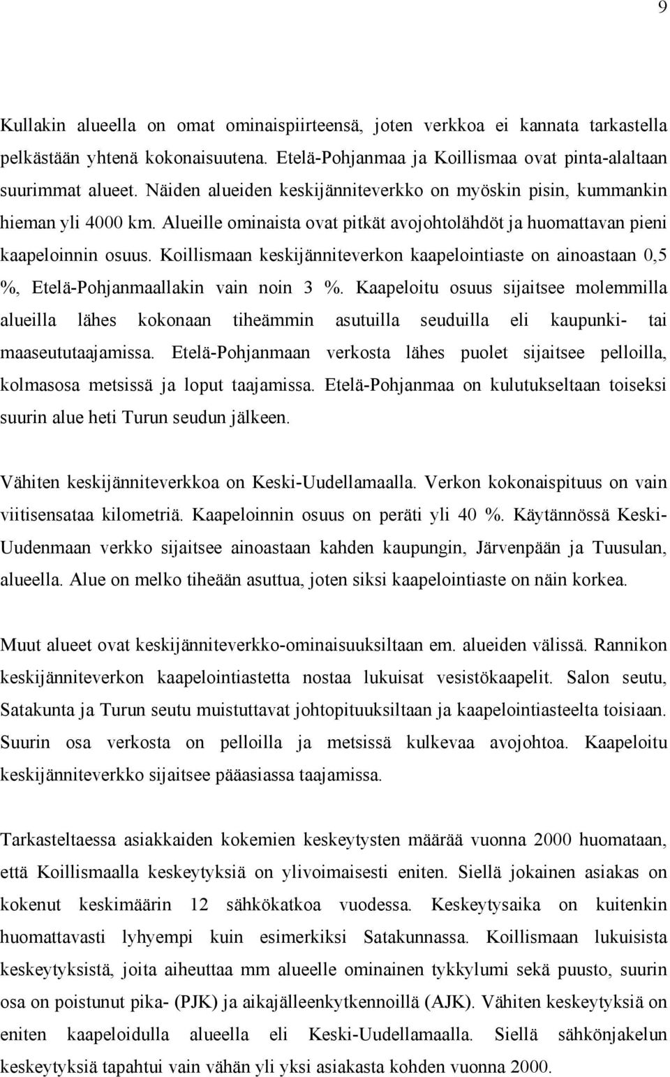 Koillismaan keskijänniteverkon kaapelointiaste on ainoastaan 0,5 %, Etelä-Pohjanmaallakin vain noin 3 %.