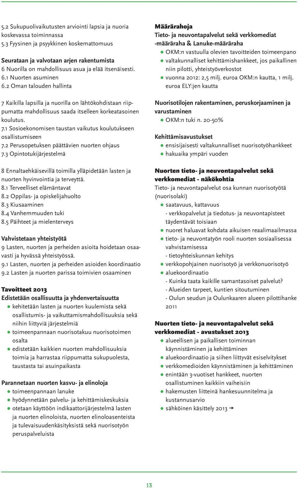 2 Oman talouden hallinta 7 Kaikilla lapsilla ja nuorilla on lähtökohdistaan riippumatta mahdollisuus saada itselleen korkeatasoinen koulutus. 7.1 Sosioekonomisen taustan vaikutus koulutukseen osallistumiseen 7.