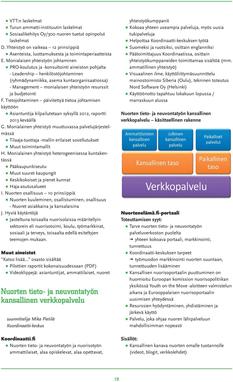 Monialaisen yhteistyön johtaminen PRO-koulutus ja -konsultointi aineiston pohjalta - Leadership henkilöstöjohtaminen (ryhmädynamiikka, asema kuntaorganisaatiossa) - Management monialaisen yhteistyön