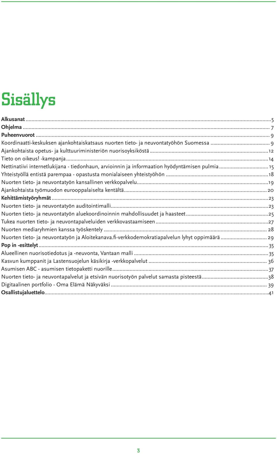 .. 15 Yhteistyöllä entistä parempaa - opastusta monialaiseen yhteistyöhön...18 Nuorten tieto- ja neuvontatyön kansallinen verkkopalvelu...19 Ajankohtaista työmuodon eurooppalaiselta kentältä.