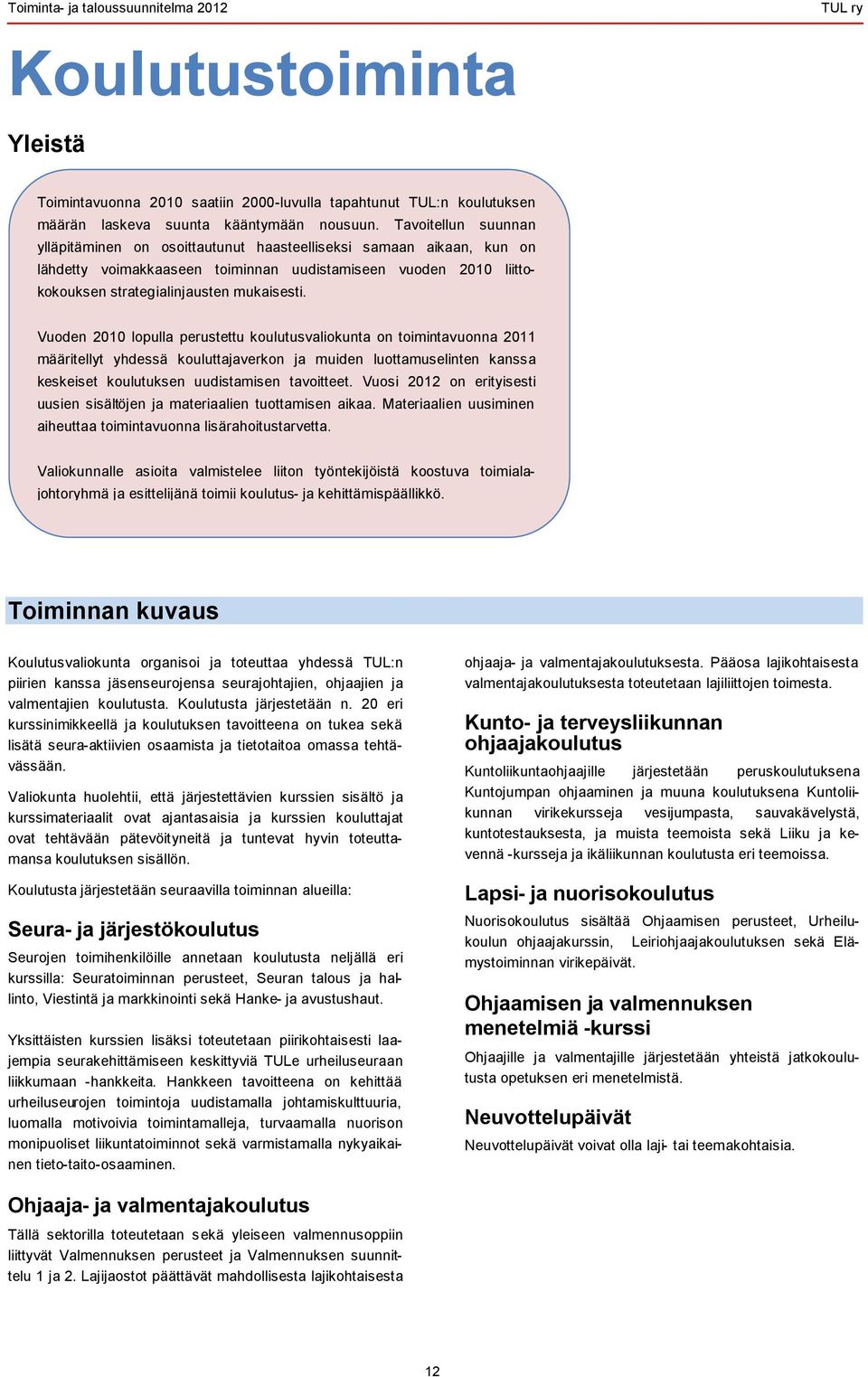 Vuoden 21 lopulla perustettu koulutusvaliokunta on toimintavuonna 211 määritellyt yhdessä kouluttajaverkon ja muiden luottamuselinten kanssa keskeiset koulutuksen uudistamisen tavoitteet.