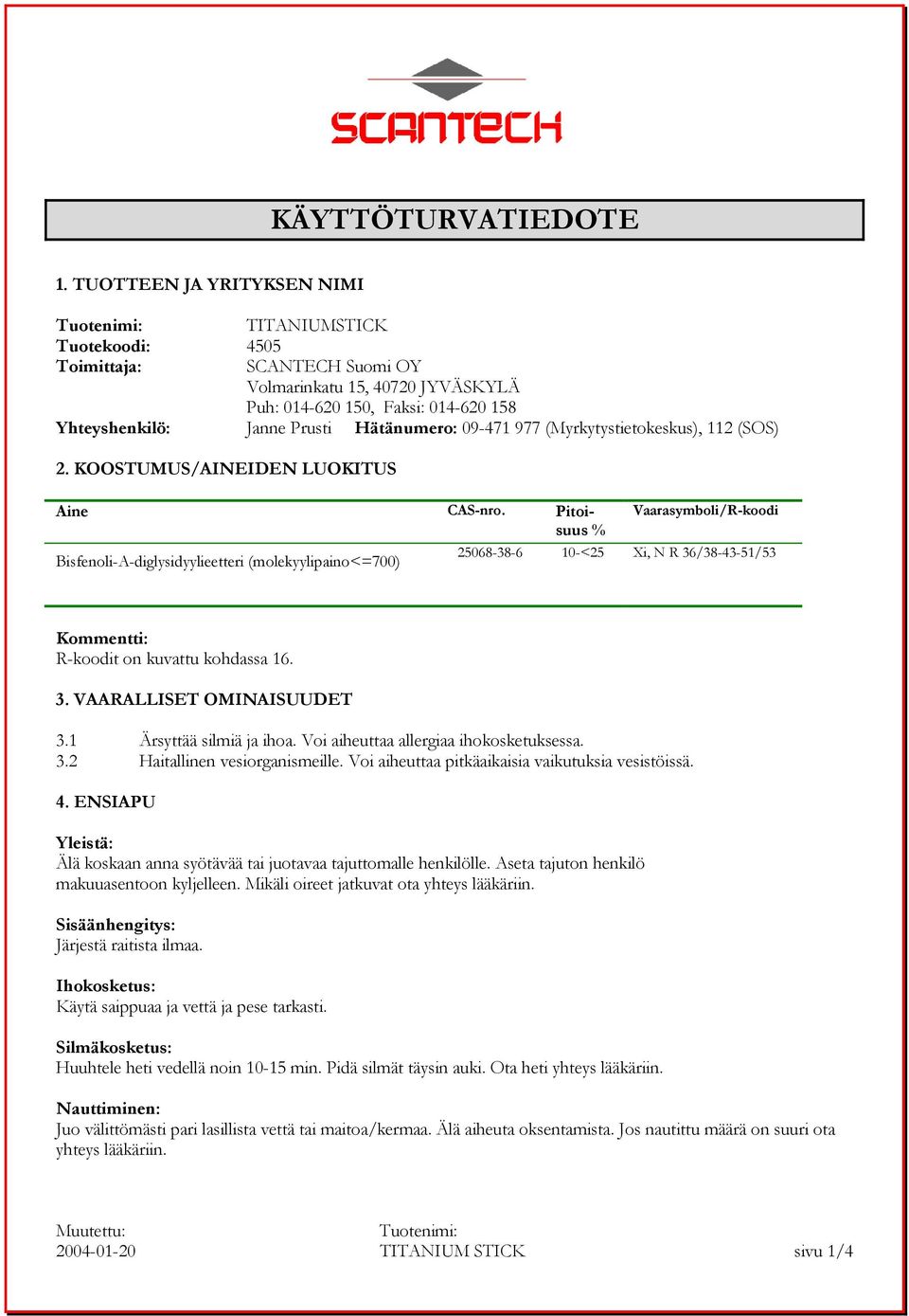 09-471 977 (Myrkytystietokeskus), 112 (SOS) 2. KOOSTUMUS/AINEIDEN LUOKITUS Aine CAS-nro.