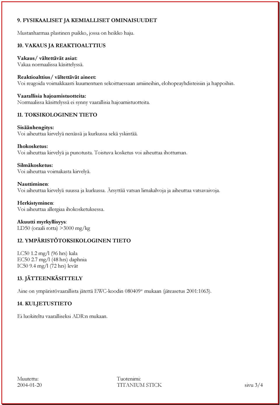 Vaarallisia hajoamistuotteita: Normaalissa käsittelyssä ei synny vaarallisia hajoamistuotteita. 11. TOKSIKOLOGINEN TIETO Sisäänhengitys: Voi aiheuttaa kirvelyä nenässä ja kurkussa sekä yskintää.