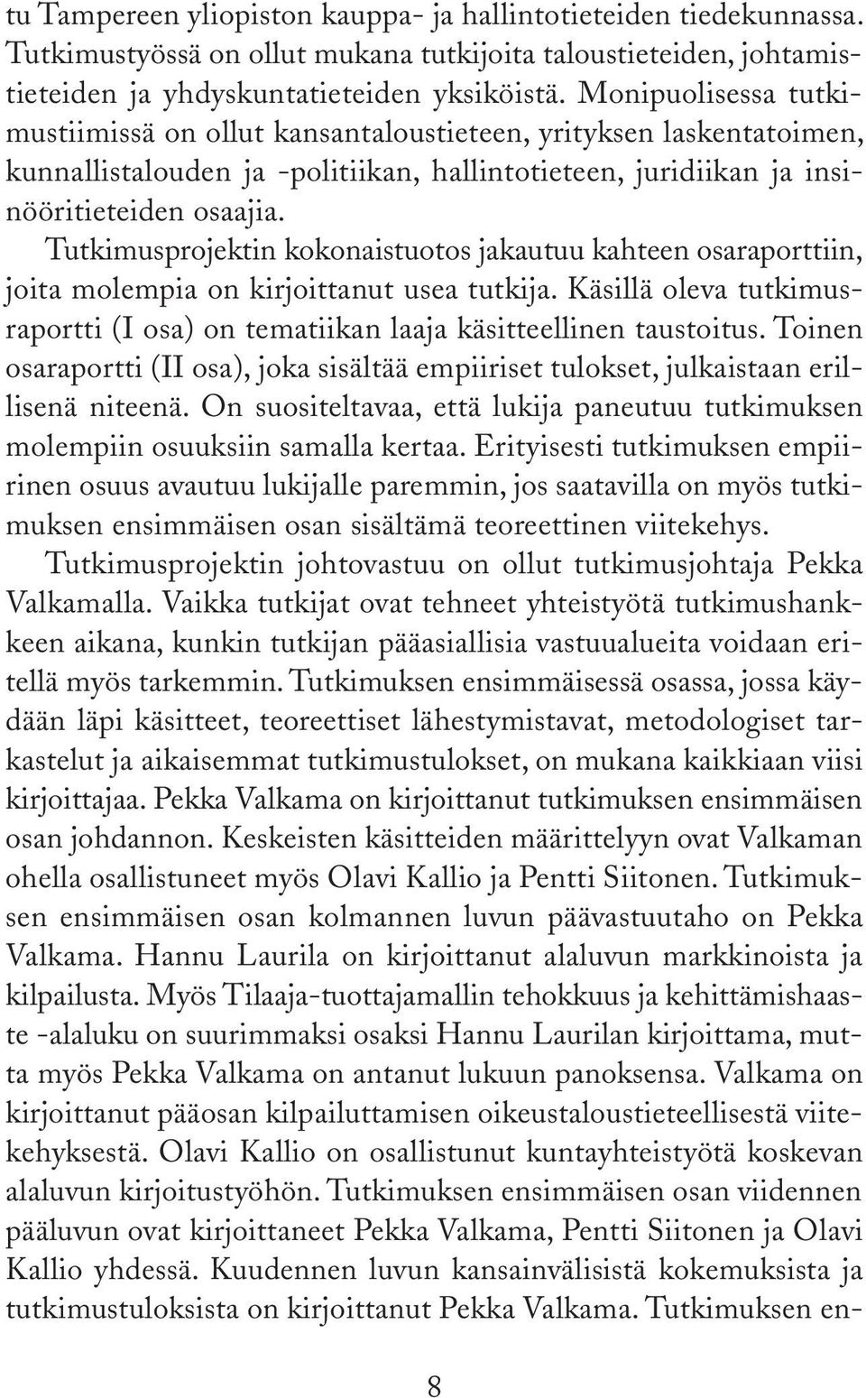 Tutkimusprojektin kokonaistuotos jakautuu kahteen osaraporttiin, joita molempia on kirjoittanut usea tutkija. Käsillä oleva tutkimusraportti (I osa) on tematiikan laaja käsitteellinen taustoitus.