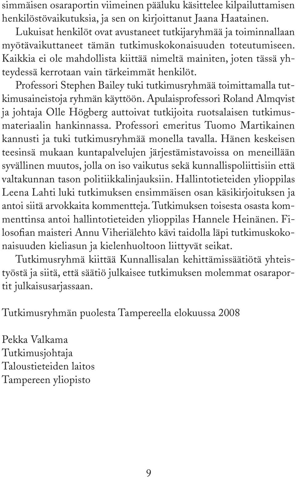 Kaikkia ei ole mahdollista kiittää nimeltä mainiten, joten tässä yhtey dessä kerrotaan vain tärkeimmät henkilöt.