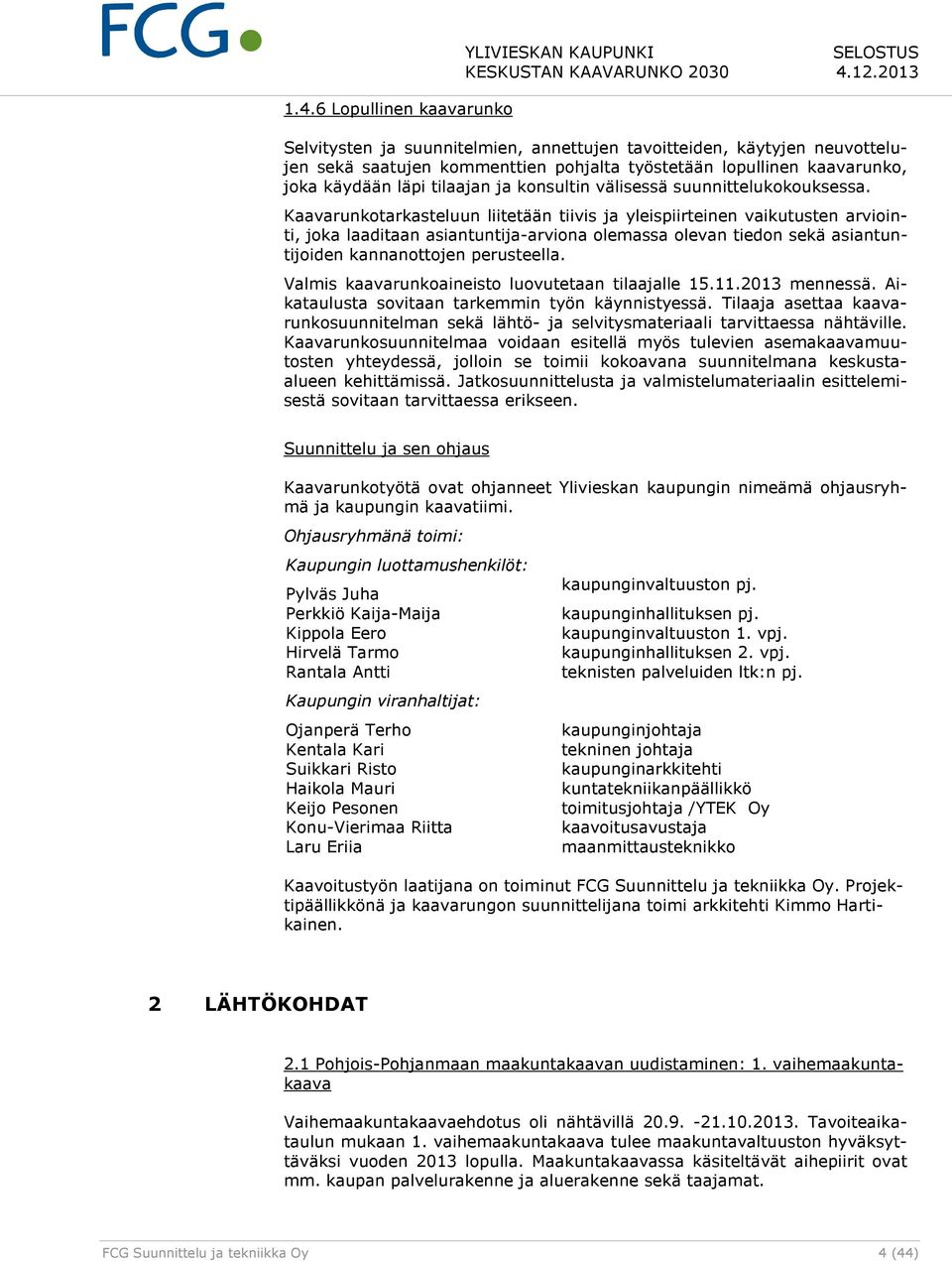 Kaavarunkotarkasteluun liitetään tiivis ja yleispiirteinen vaikutusten arviointi, joka laaditaan asiantuntija-arviona olemassa olevan tiedon sekä asiantuntijoiden kannanottojen perusteella.