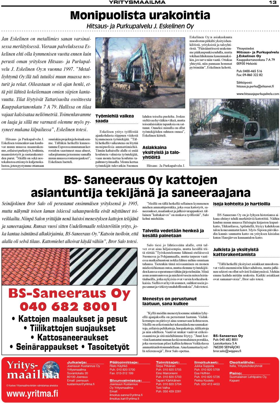 Tilat löytyivät Tattarisuolta osoitteesta Kauppakartanonkatu 7 A 79. Hallissa on tilaa vajaat kaksisataa neliömetriä.