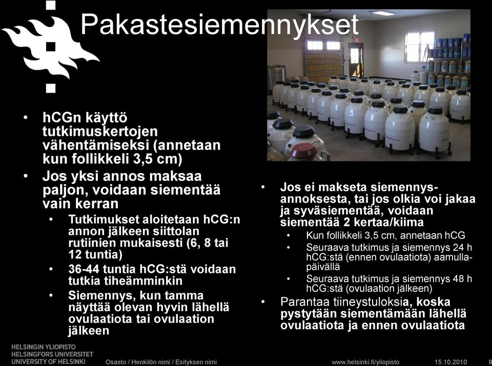 makseta siemennysannoksesta, tai jos olkia voi jakaa ja syväsiementää, voidaan siementää 2 kertaa/kiima Kun follikkeli 3,5 cm, annetaan hcg Seuraava tutkimus ja siemennys 24 h hcg:stä (ennen