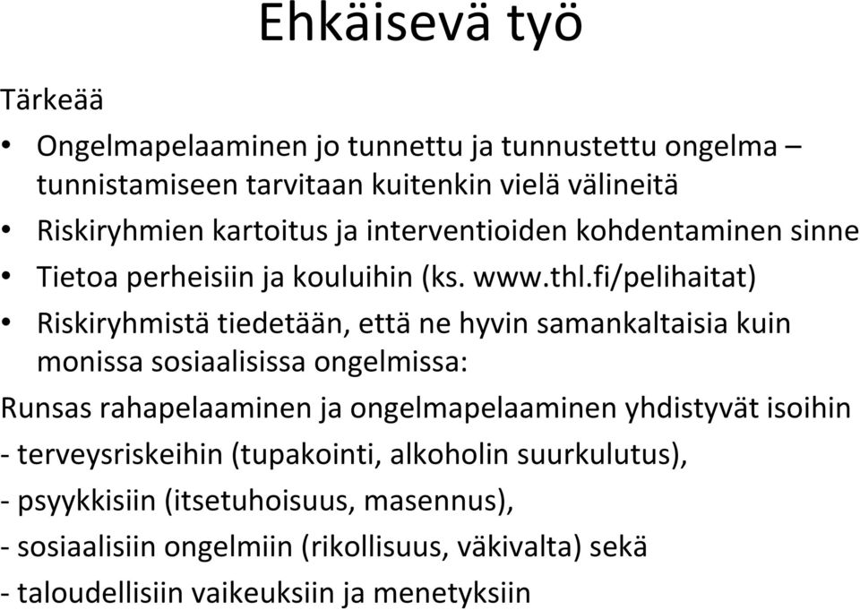 fi/pelihaitat) Riskiryhmistä tiedetään, että ne hyvin samankaltaisia kuin monissa sosiaalisissa ongelmissa: Runsas rahapelaaminen ja