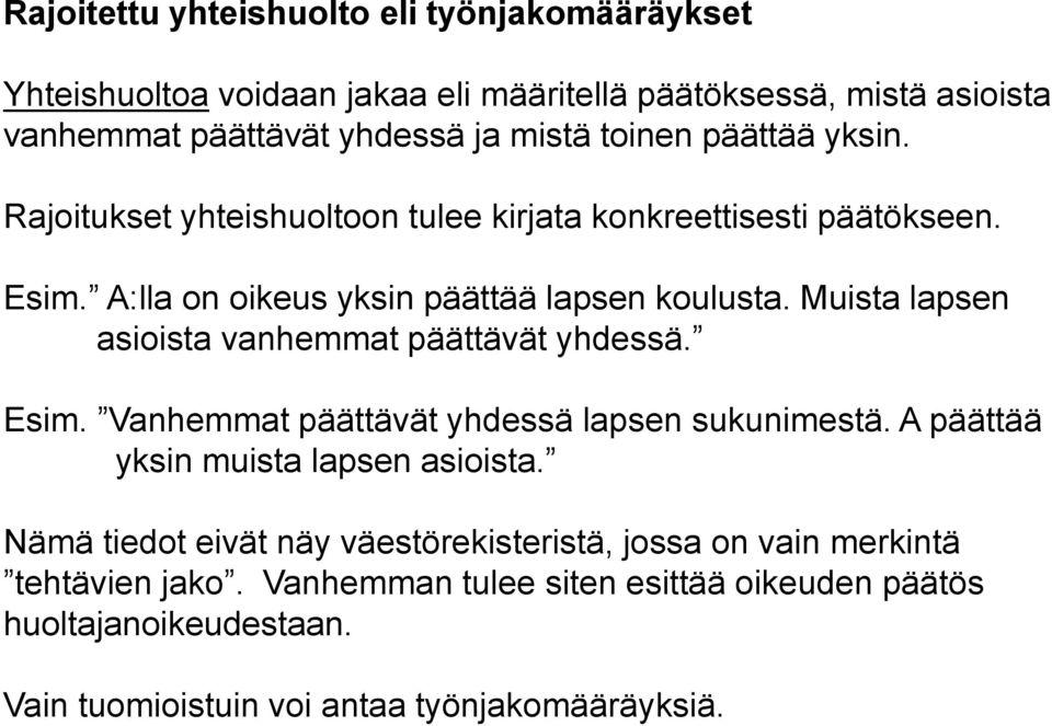 Muista lapsen asioista vanhemmat päättävät yhdessä. Esim. Vanhemmat päättävät yhdessä lapsen sukunimestä. A päättää yksin muista lapsen asioista.