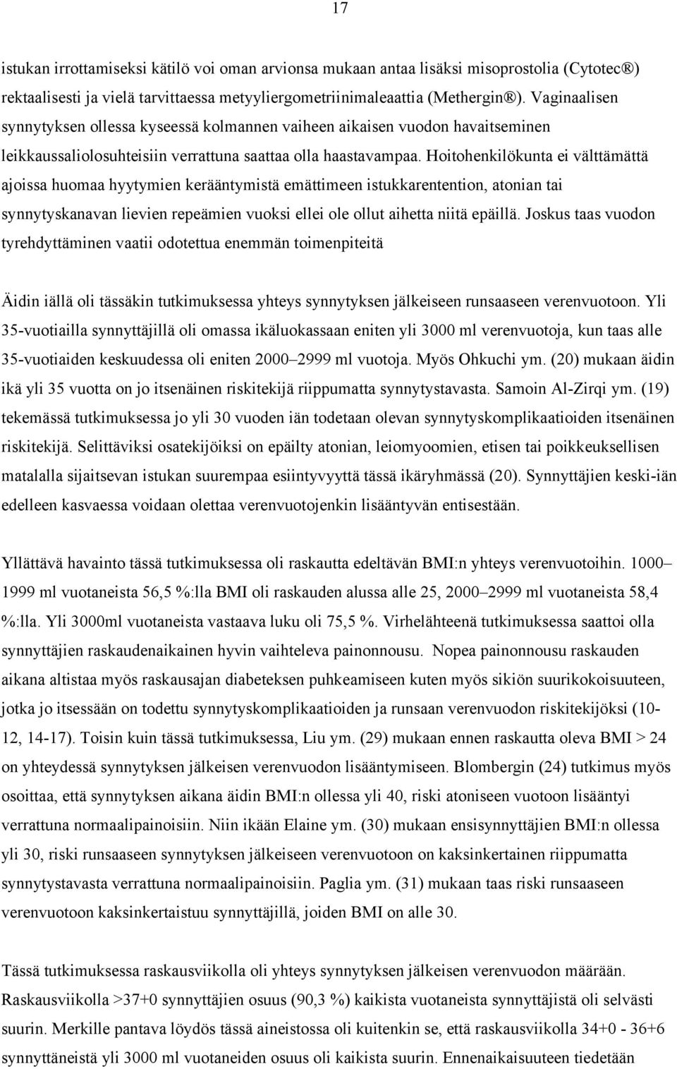 Hoitohenkilökunta ei välttämättä ajoissa huomaa hyytymien kerääntymistä emättimeen istukkarentention, atonian tai synnytyskanavan lievien repeämien vuoksi ellei ole ollut aihetta niitä epäillä.