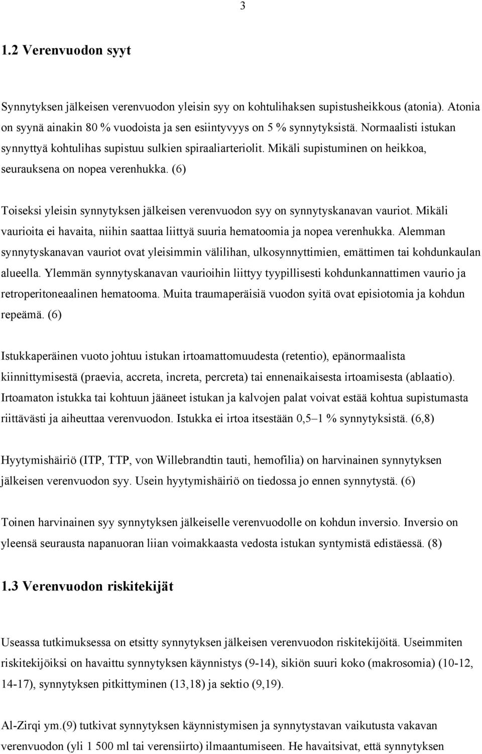 (6) Toiseksi yleisin synnytyksen jälkeisen verenvuodon syy on synnytyskanavan vauriot. Mikäli vaurioita ei havaita, niihin saattaa liittyä suuria hematoomia ja nopea verenhukka.