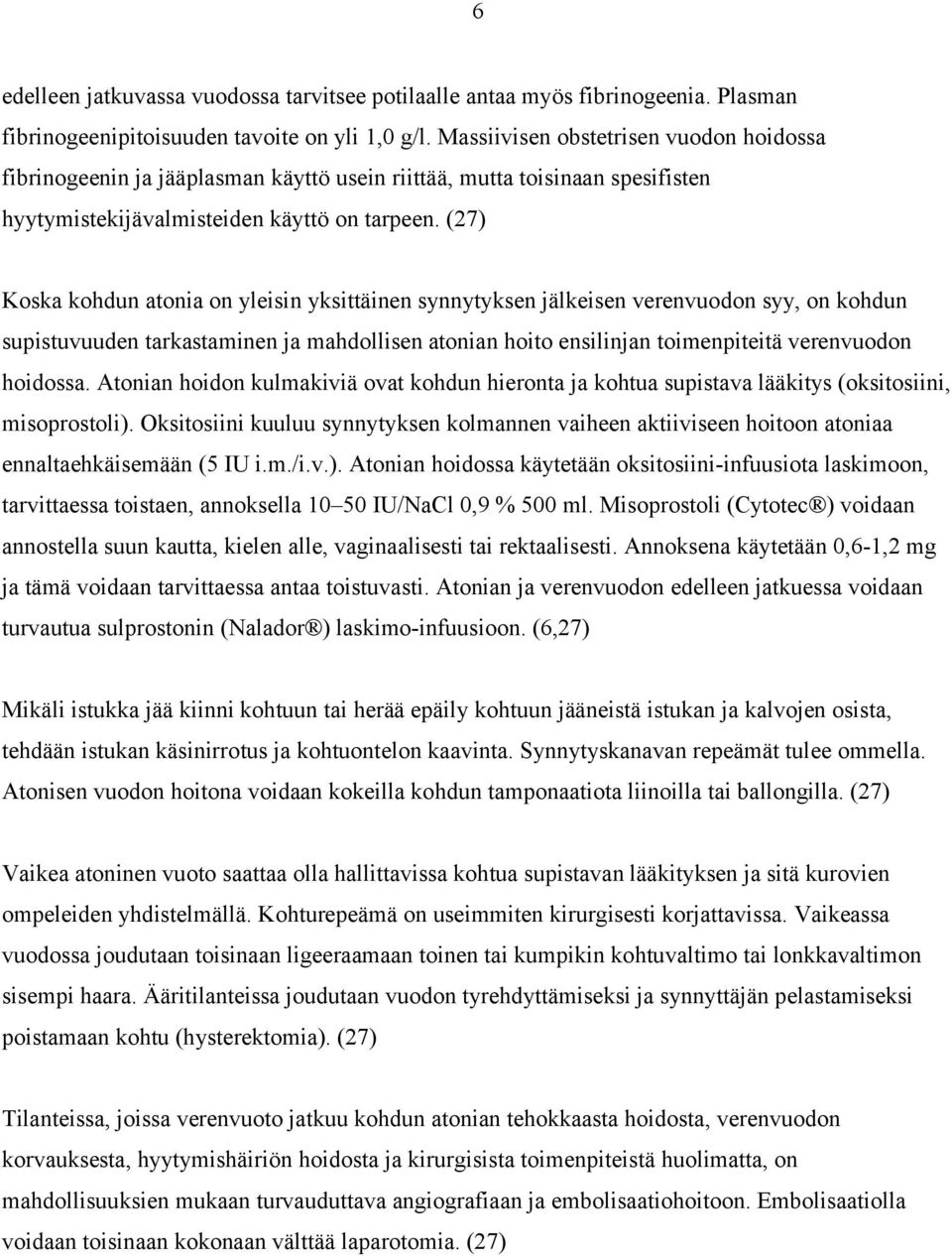 (27) Koska kohdun atonia on yleisin yksittäinen synnytyksen jälkeisen verenvuodon syy, on kohdun supistuvuuden tarkastaminen ja mahdollisen atonian hoito ensilinjan toimenpiteitä verenvuodon hoidossa.