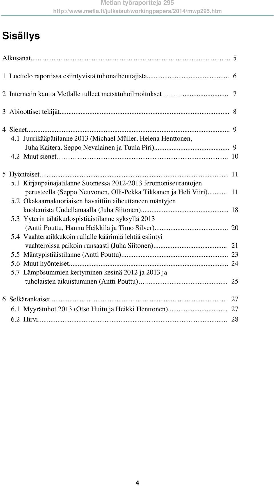 1 Kirjanpainajatilanne Suomessa 2012-2013 feromoniseurantojen perusteella (Seppo Neuvonen, Olli-Pekka Tikkanen ja Heli Viiri)... 11 5.