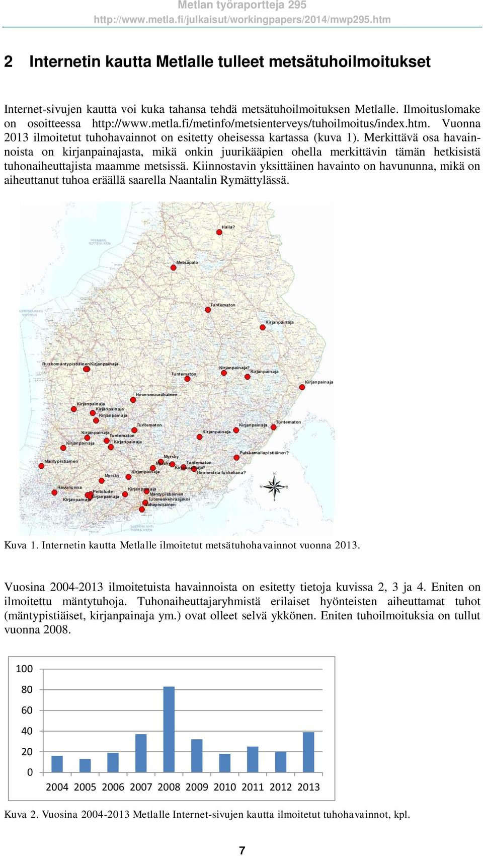 Merkittävä osa havainnoista on kirjanpainajasta, mikä onkin juurikääpien ohella merkittävin tämän hetkisistä tuhonaiheuttajista maamme metsissä.