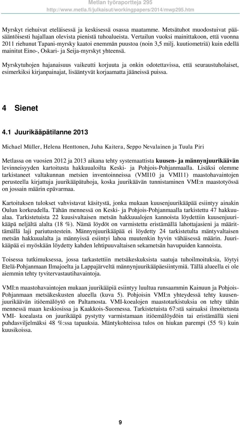 Myrskytuhojen hajanaisuus vaikeutti korjuuta ja onkin odotettavissa, että seuraustuholaiset, esimerkiksi kirjanpainajat, lisääntyvät korjaamatta jääneissä puissa. 4 Sienet 4.