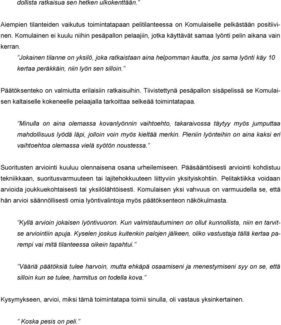 Jokainen tilanne on yksilö, joka ratkaistaan aina helpomman kautta, jos sama lyönti käy 10 kertaa peräkkäin, niin lyön sen silloin. Päätöksenteko on valmiutta erilaisiin ratkaisuihin.